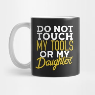 Do Not Touch My Tools Or My Daughter Funny Dad Mug